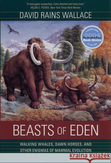 Beasts of Eden: Walking Whales, Dawn Horses, and Other Enigmas of Mammal Evolution Wallace, David Rains 9780520246843 University of California Press