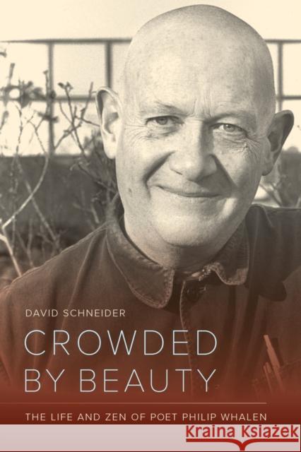 Crowded by Beauty: The Life and Zen of Poet Philip Whalen Schneider, David 9780520247468