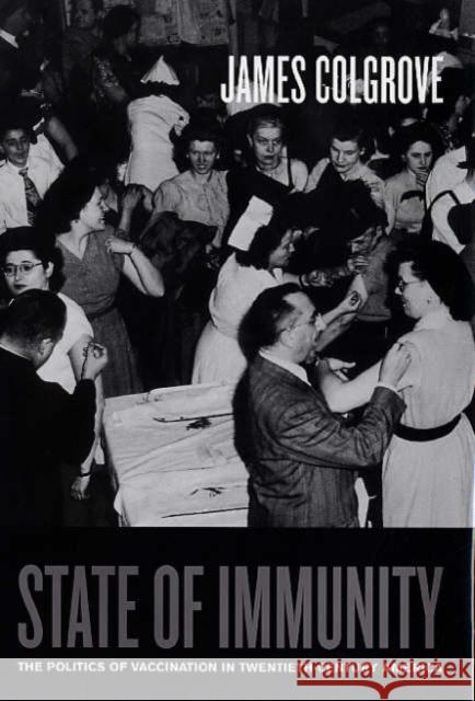 State of Immunity: The Politics of Vaccination in Twentieth-Century Americavolume 16 Colgrove, James 9780520247499 University of California Press