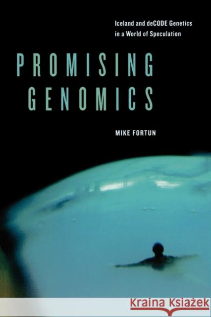 Promising Genomics: Iceland and deCODE Genetics in a World of Speculation Fortun, Mike 9780520247512 0