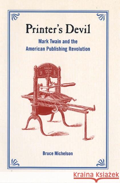 Printer's Devil: Mark Twain and the American Publishing Revolution Michelson, Bruce 9780520247598