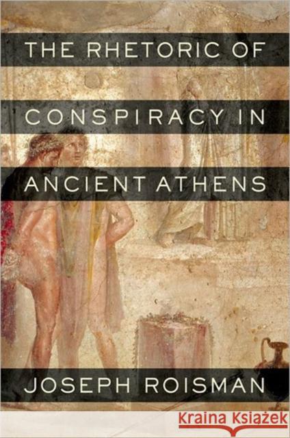 The Rhetoric of Conspiracy in Ancient Athens Joseph Roisman 9780520247871