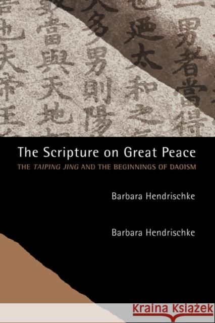 The Scripture on Great Peace: The Taiping Jing and the Beginnings of Daoismvolume 3 Hendrischke, Barbara 9780520247888 University of California Press