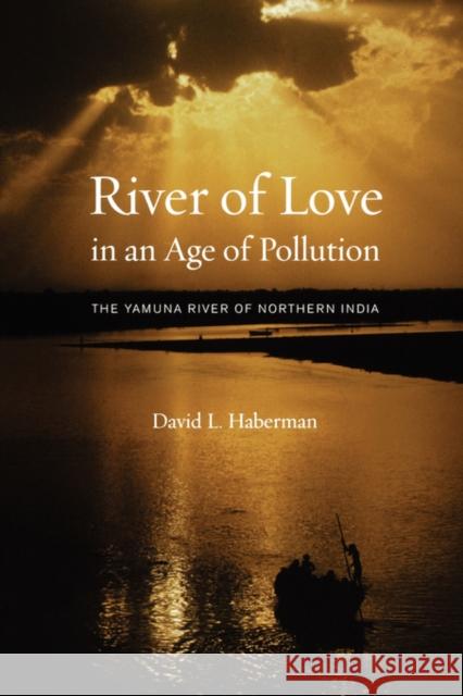 River of Love in an Age of Pollution: The Yamuna River of Northern India Haberman, David 9780520247901 University of California Press