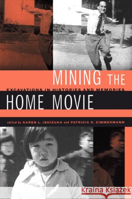 Mining the Home Movie: Excavations in Histories and Memories Ishizuka, Karen I. 9780520248076