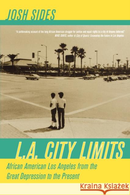 L.A. City Limits: African American Los Angeles from the Great Depression to the Present Sides, Josh 9780520248304 University of California Press