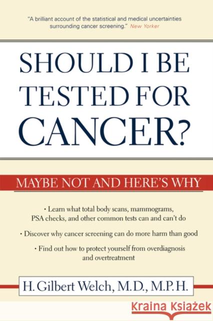 Should I Be Tested for Cancer?: Maybe Not and Here's Why Welch, H. Gilbert 9780520248366 University of California Press
