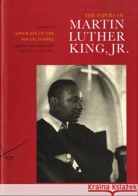 The Papers of Martin Luther King, Jr., Volume VI: Advocate of the Social Gospel, September 1948-March 1963volume 6 King, Martin Luther 9780520248748