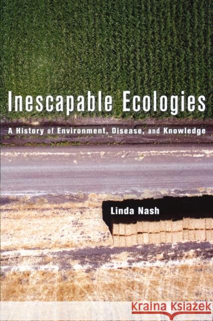 Inescapable Ecologies: A History of Environment, Disease, and Knowledge Nash, Linda 9780520248878 University of California Press