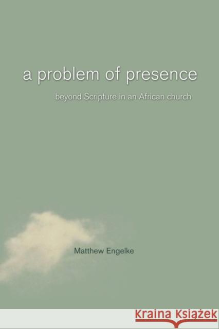 A Problem of Presence: Beyond Scripture in an African Churchvolume 2 Engelke, Matthew 9780520249042 University of California Press