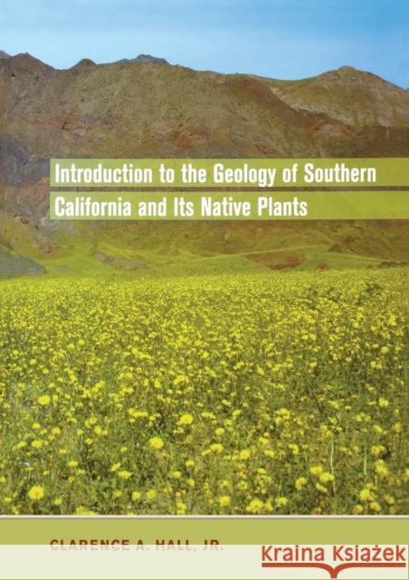 Introduction to the Geology of Southern California and Its Native Plants Clarence A. Hall Clarence A. Hal 9780520249325 University of California Press