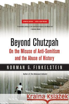 Beyond Chutzpah: On the Misuse of Anti-Semitism and the Abuse of History Norman G. Finkelstein 9780520249899 University of California Press