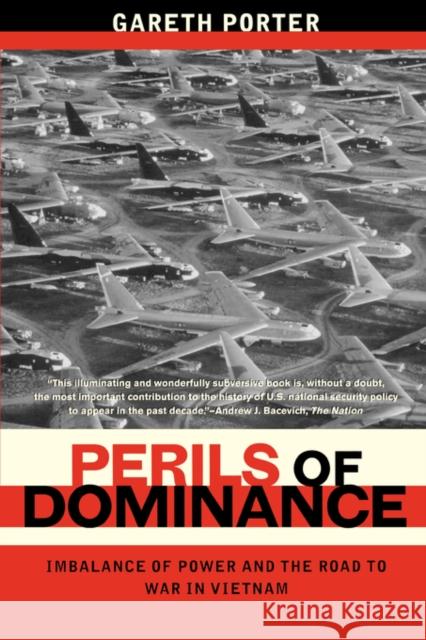 Perils of Dominance: Imbalance of Power and the Road to War in Vietnam Porter, Gareth 9780520250048 University of California Press