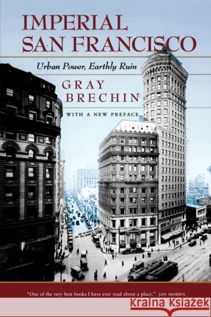 Imperial San Francisco, with a New Preface: Urban Power, Earthly Ruin Brechin, Gray 9780520250086