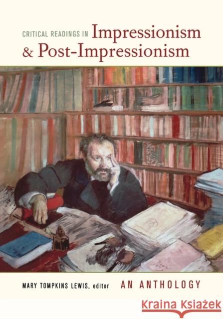 Critical Readings in Impressionism and Post-Impressionism: An Anthology Lewis, Mary Tompkins 9780520250222 University of California Press