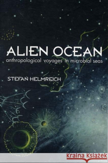 Alien Ocean: Anthropological Voyages in Microbial Seas Helmreich, Stefan 9780520250628