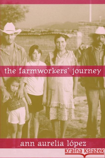 The Farmworkers' Journey Ann Aurelia Lopez 9780520250734 University of California Press