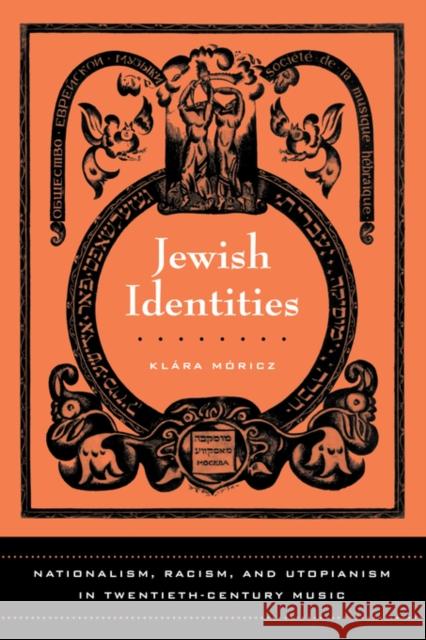 Jewish Identities: Nationalism, Racism, and Utopianism in Twentieth-Century Musicvolume 8 Moricz, Klara 9780520250888 0