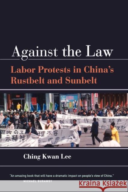 Against the Law: Labor Protests in China's Rustbelt and Sunbelt Lee, Ching Kwan 9780520250970 0