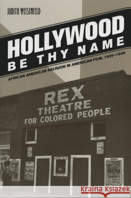 Hollywood Be Thy Name: African American Religion in American Film, 1929-1949 Weisenfeld, Judith 9780520251007 University of California Press