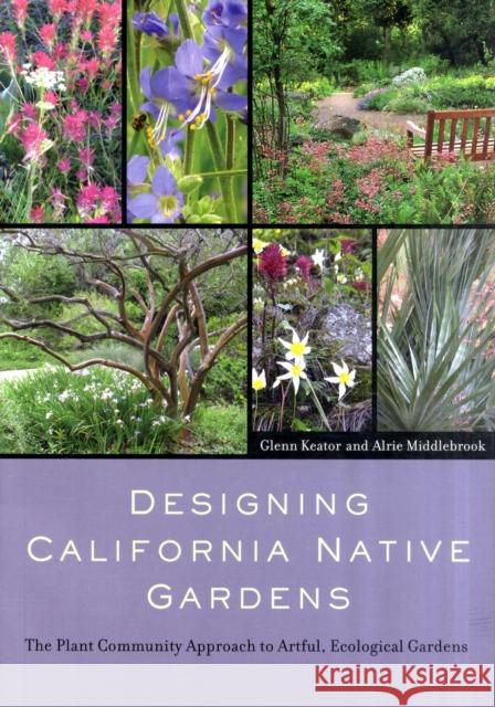 Designing California Native Gardens: The Plant Community Approach to Artful, Ecological Gardens Keator, Glenn 9780520251106 University of California Press