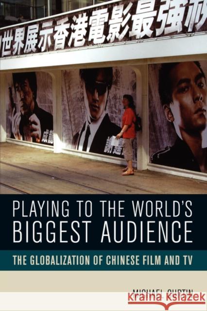 Playing to the World's Biggest Audience: The Globalization of Chinese Film and TV Curtin, Michael 9780520251342 University of California Press