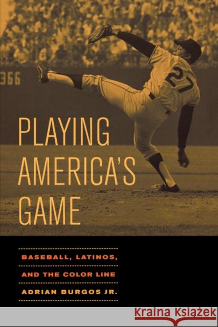 Playing America's Game: Baseball, Latinos, and the Color Linevolume 23 Burgos, Adrian 9780520251434 University of California Press