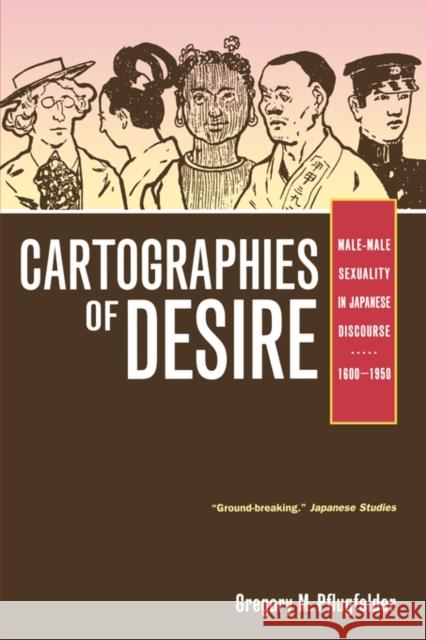 Cartographies of Desire: Male-Male Sexuality in Japanese Discourse, 1600-1950 Pflugfelder, Gregory M. 9780520251656 University of California Press