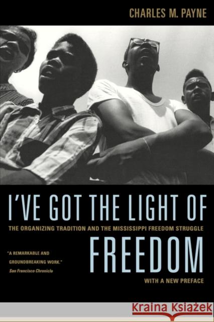 I've Got the Light of Freedom: The Organizing Tradition and the Mississippi Freedom Struggle, with a New Preface Payne, Charles M. 9780520251762