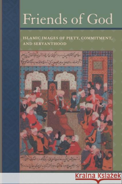 Friends of God: Islamic Images of Piety, Commitment, and Servanthood Renard, John 9780520251984 University of California Press