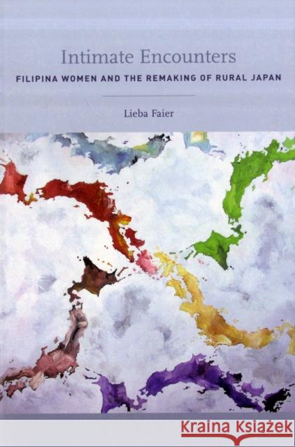 Intimate Encounters: Filipina Women and the Remaking of Rural Japan Faier, Lieba 9780520252158 University of California Press