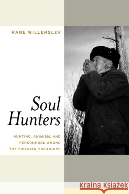 Soul Hunters: Hunting, Animism, and Personhood among the Siberian Yukaghirs Rane Willerslev 9780520252172 0