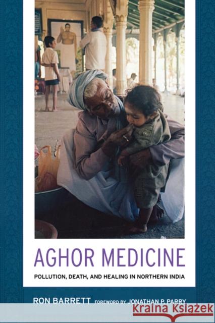 Aghor Medicine: Pollution, Death, and Healing in Northern India Barrett, Ronald L. 9780520252196 University of California Press