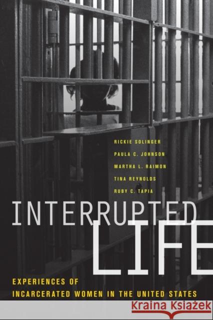 Interrupted Life: Experiences of Incarcerated Women in the United States Solinger, Rickie 9780520252493 University of California Press
