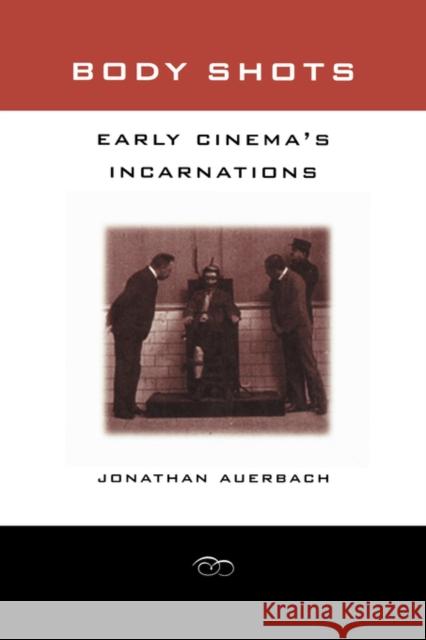 Body Shots: Early Cinema's Incarnations Auerbach, Jonathan 9780520252936