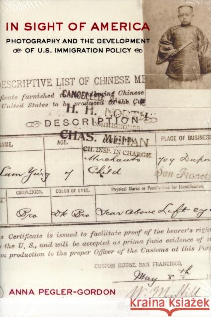 In Sight of America: Photography and the Development of U.S. Immigration Policyvolume 28 Pegler-Gordon, Anna 9780520252981 0