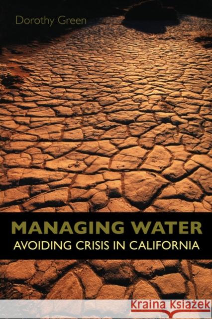 Managing Water: Avoiding Crisis in California Green, Dorothy 9780520253278 University of California Press
