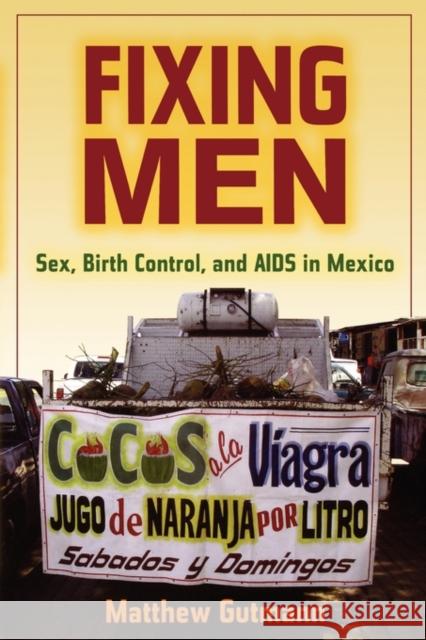 Fixing Men: Sex, Birth Control, and AIDS in Mexico Gutmann, Matthew C. 9780520253308