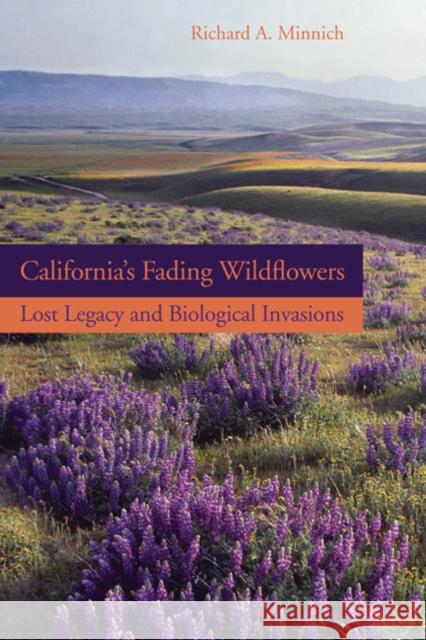 California's Fading Wildflowers: Lost Legacy and Biological Invasions Minnich, Richard A. 9780520253537 University of California Press