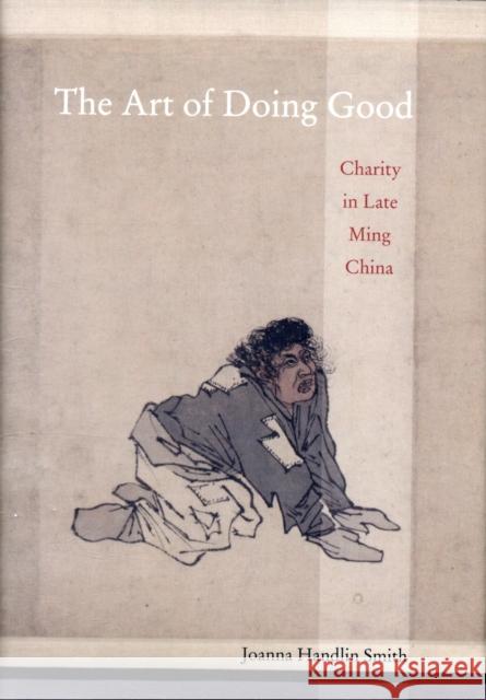 The Art of Doing Good: Charity in Late Ming China Smith, Joanna Handlin 9780520253636