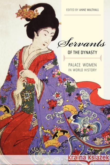 Servants of the Dynasty: Palace Women in World Historyvolume 7 Walthall, Anne 9780520254442 University of California Press