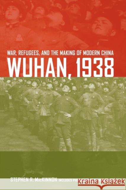 Wuhan, 1938: War, Refugees, and the Making of Modern China MacKinnon, Stephen R. 9780520254459 University of California Press