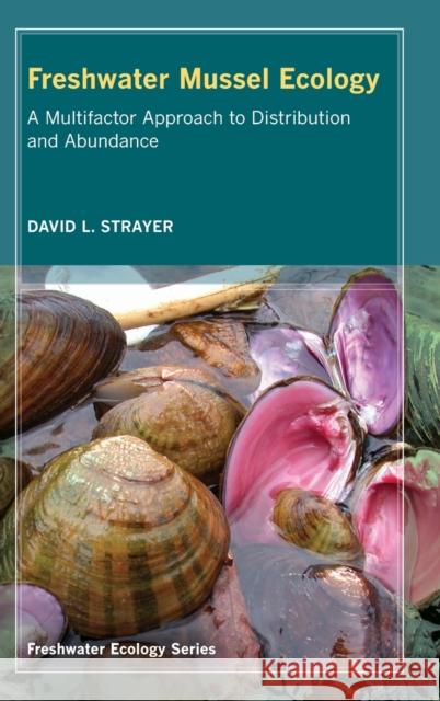 Freshwater Mussel Ecology: A Multifactor Approach to Distribution and Abundancevolume 1 Strayer, David L. 9780520255265 University of California Press