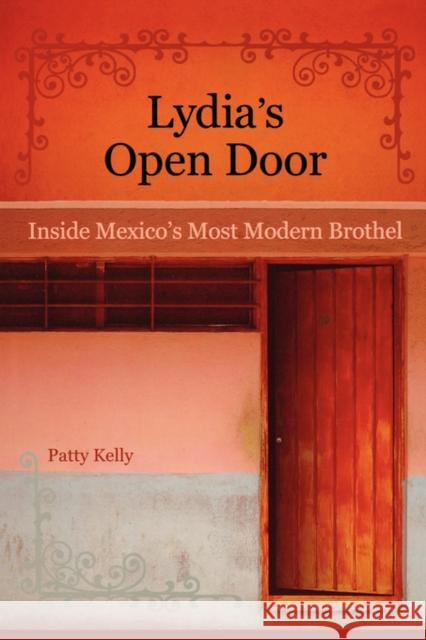Lydia's Open Door: Inside Mexico's Most Modern Brothel Kelly, Patty 9780520255364 University of California Press