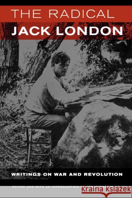 The Radical Jack London: Writings on War and Revolution London, Jack 9780520255463 0