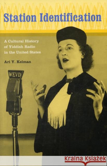 Station Identification: A Cultural History of Yiddish Radio in the United States Kelman, Ari Y. 9780520255739 University of California Press