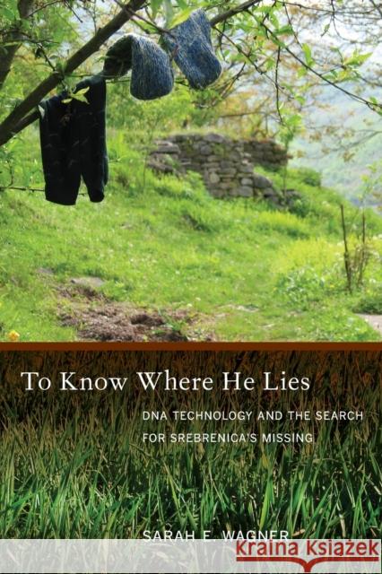 To Know Where He Lies: DNA Technology and the Search for Srebrenica's Missing Wagner, Sarah 9780520255753 0