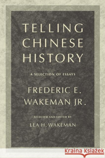 Telling Chinese History: A Selection of Essays Wakeman, Frederic 9780520256064 University of California Press