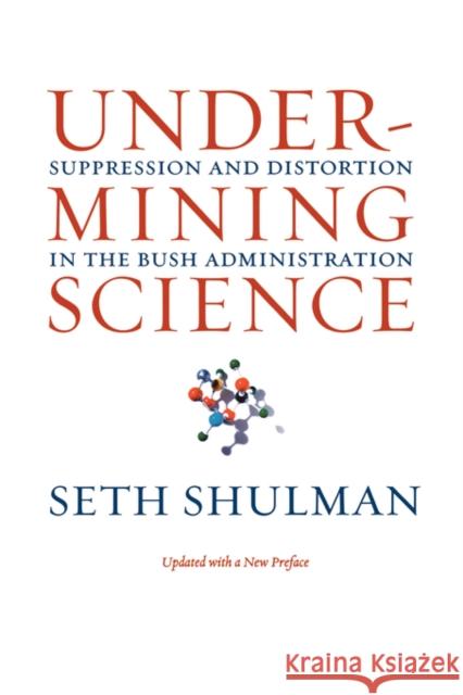 Undermining Science: Suppression and Distortion in the Bush Administration Shulman, Seth 9780520256262