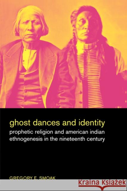 Ghost Dances and Identity: Prophetic Religion and American Indian Ethnogenesis in the Nineteenth Century Smoak, Gregory 9780520256279 University of California Press